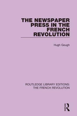 The Newspaper Press in the French Revolution by Hugh Gough