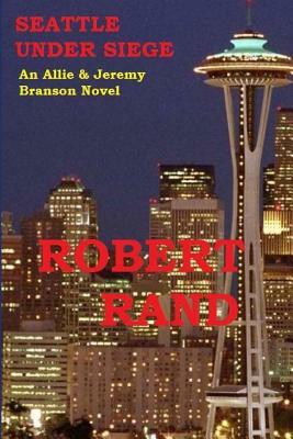 Seattle Under Siege: An Allie & Jeremy Branson Detective Novel by Robert Rand