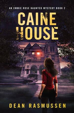 Caine House: An Emmie Rose Haunted Mystery Book 2 by Dean Rasmussen, Dean Rasmussen