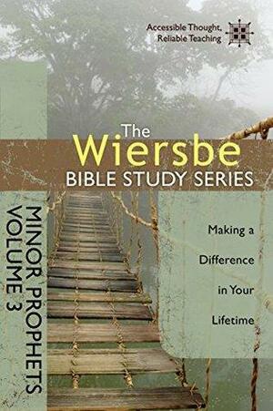 The Wiersbe Bible Study Series: Minor Prophets Vol. 3: Making a Difference in Your Lifetime by Warren W. Wiersbe