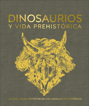 Dinosaurs and Prehistoric Life: The definitive visual guide to prehistoric animals by D.K. Publishing