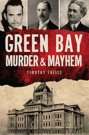 Green Bay Murder &amp; Mayhem by Timothy Freiss