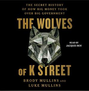 The Wolves of K Street by Luke Mullins, Brody Mullins