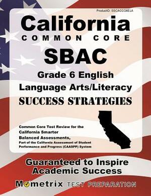 California Common Core Sbac Grade 6 English Language Arts/Literacy Success Strategies Study Guide: Common Core Test Review for the California Smarter by 
