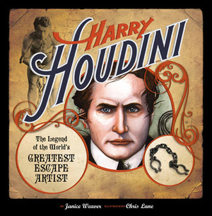 Harry Houdini: The Legend of the World's Greatest Escape Artist by Janice Weaver, Chris Lane