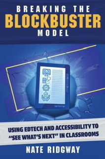 Breaking the Blockbuster Model: Using Edtech and Accessibility to “See What's Next” in Classrooms by Nate Ridgway