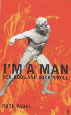 I'm a Man: Sex, Gods, and Rock 'n' Roll by Ruth Padel