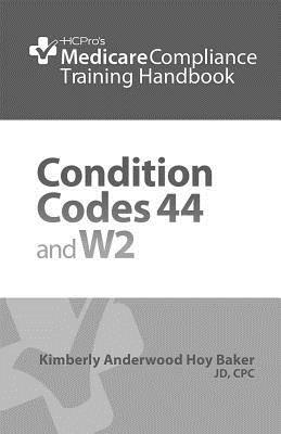 Condition Codes 44 and W2 Training Handbook by Kimberly Anderwood Hoy Baker