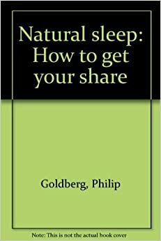 Natural Sleep : how to get your share by Dan Kaufman, Philip Goldberg