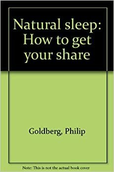 Natural Sleep : how to get your share by Philip Goldberg, Dan Kaufman