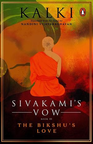 Sivakami's Vow: The Bikshu's Love: Book 3 by Kalki Krishnamurthy, Kalki, Nandini Vijayaraghavan