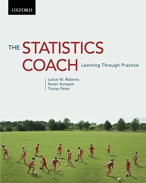The Statistics Coach: Learning Through Practice by Tracey Peter, Lance W. Roberts, Karen Kampen