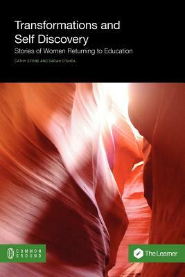 Transformations and Self Discovery: Stories of Women Returning to Education by Sarah O'Shea, Cathy Stone