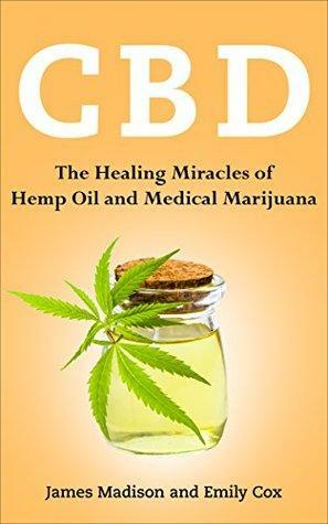 CBD: The Healing Miracles of Hemp Oil and Medical Marijuana by Emily Cox, James Madison