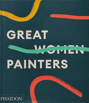 Great Women Painters by Alison M. Gingeras, Phaidon Press