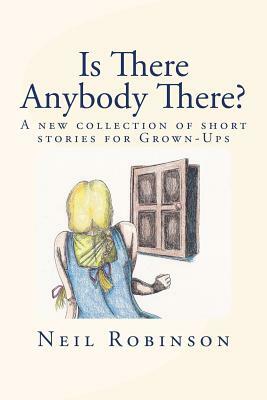 Is There Anybody There?: A New Collection Of Tales For Grown-ups by Neil Robinson