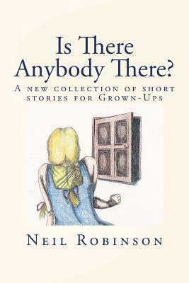 Is There Anybody There?: A New Collection Of Tales For Grown-ups by Neil Robinson