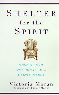 Shelter for the Spirit: Create Your Own Haven in a Hectic World by Victoria Moran