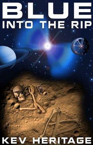 Blue Into The Rip: An action-packed, time-travel, military sci-fi mystery by Kev Heritage, K.J. Heritage, K.J. Heritage