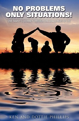 No Problems Only Situations! by Dottie Phillips, Ken Phillips