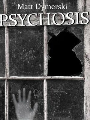 Psychosis: Tales of Horror by Matt Dymerski