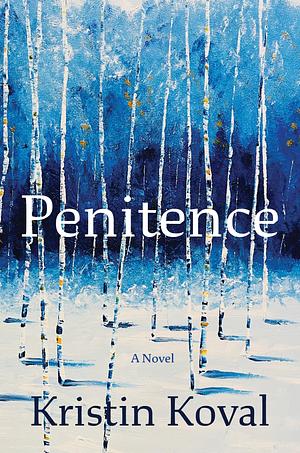 Penitence: A Novel by Kristin Koval, Kristin Koval