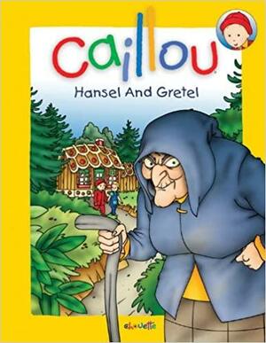 Caillou: Hansel and Gretel by Chouette Publishing, Pierre Brignaud