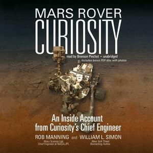 Mars Rover Curiosity: An Inside Account from Curiosity's Chief Engineer by William L. Simon, Rob Manning