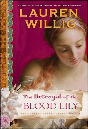 The Betrayal of the Blood Lily by Lauren Willig