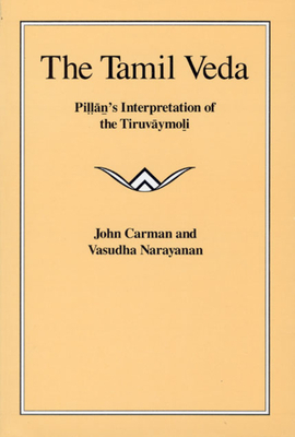 The Tamil Veda: Pillan's Interpretation of the Tiruvaymoli by John Carman, Vasudha Narayanan