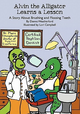 Alvin the Alligator Learns a Lesson: A Story About Brushing and Flossing Teeth by Donna Weatherford