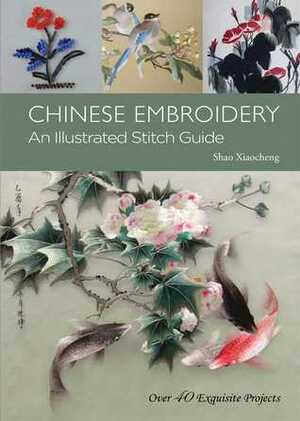 Chinese Embroidery: An Illustrated Stitch Guide by Cao Jianxin, Xiao Yao, Xiao Lin, Shao Xiaocheng