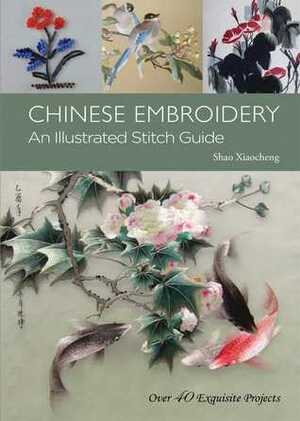 Chinese Embroidery: An Illustrated Stitch Guide by Xiao Yao, Cao Jianxin, Xiao Lin, Shao Xiaocheng