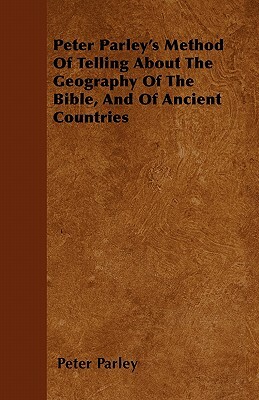 Peter Parley's Method Of Telling About The Geography Of The Bible, And Of Ancient Countries by Peter Parley