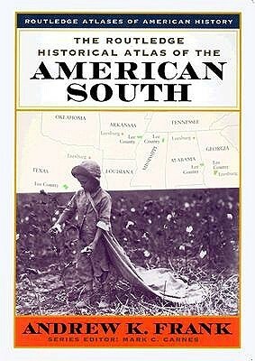 The Routledge Historical Atlas of the American South by Mark C. Carnes, Andrew K. Frank