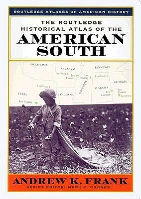 The Routledge Historical Atlas of the American South by Andrew K. Frank, Mark C. Carnes