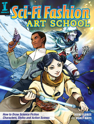 Sci-Fi Fashion Art School: How to Draw Science Fiction Characters, Styles and Action Scenes by Irene Flores, Ashly Raiti