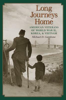 Long Journeys Home: American Veterans of World War II, Korea, and Vietnam by Michael D. Gambone