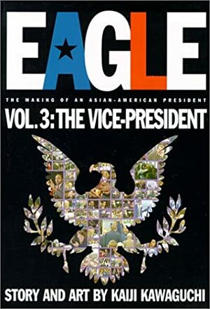 Eagle:The Making Of An Asian-American President, Vol. 3: Vice President by Kaiji Kawaguchi