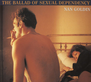 The Ballad of Sexual Dependency by Nan Goldin, Mark Holborn, Suzanne Fletcher, Marvin Heiferman