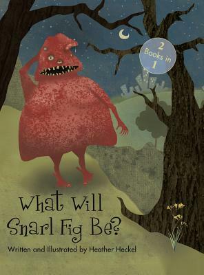 What Will Snarl Fig Be? / Nutsy and Her Tree: If a Tree Falls in the Woods, Did Snarl Fig Cause It or Nutsy Prevent It? by Heather Heckel