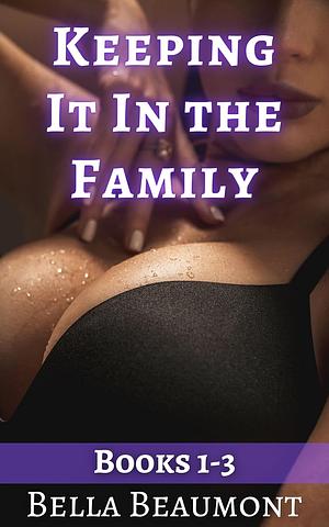 Keeping It in the Family: Bundle: Books 1-3 by Bella Beaumont