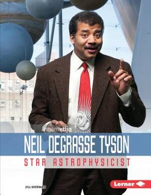 Neil Degrasse Tyson: Star Astrophysicist by Jill Sherman