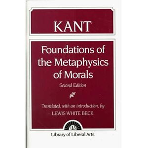 Foundations of the Metaphysics of Morals by Immanuel Kant