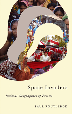 Space Invaders: Radical Geographies of Protest by Paul Routledge