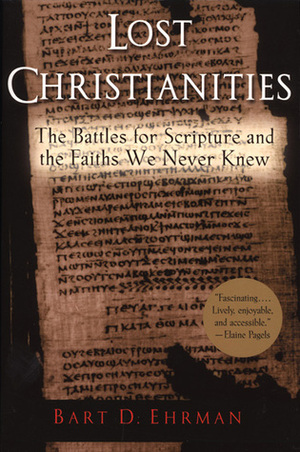 Lost Christianities: The Battles for Scripture and the Faiths We Never Knew by Bart D. Ehrman