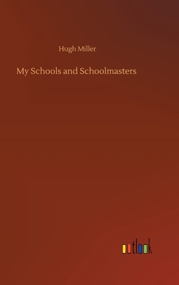 My Schools and Schoolmasters by Hugh Miller