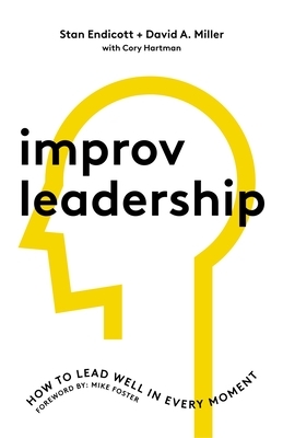 Improv Leadership: How to Lead Well in Every Moment by David Miller, Stan Endicott