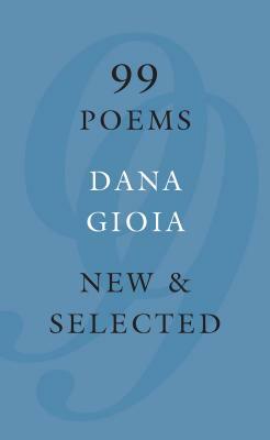 99 Poems: New & Selected by Dana Gioia