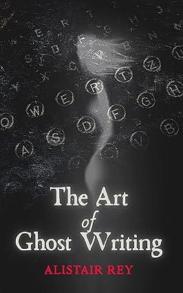 The Art of Ghost Writing by Alistair Rey